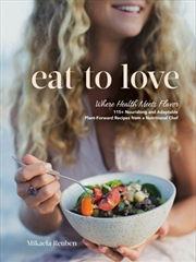 Buy Eat To Love: Where Health Meets Flavor: 115+ Nourishing And Adaptable Plant-Forward Recipes From A N