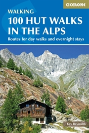 Buy 100 Hut Walks In The Alps: Routes For Day Walks And Overnight Stays In France, Switzerland, Italy, A