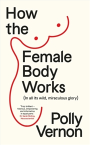 Buy How The Female Body Works: (In All Its Wild, Miraculous Glory)