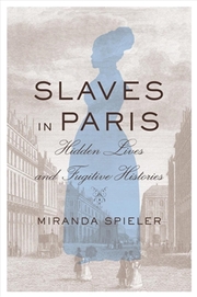 Buy Slaves In Paris: Hidden Lives And Fugitive Histories