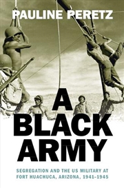 Buy A Black Army: Segregation And The Us Military At Fort Huachuca, Arizona, 1941–1945