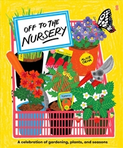 Buy Off To The Nursery: A Celebration Of Gardening, Plants, And Seasons