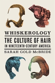 Buy Whiskerology: The Culture Of Hair In Nineteenth-Century America