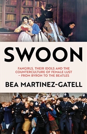 Buy Swoon: Fangirls, Their Idols And The Counterculture Of Female Lust - From Byron To The Beatles