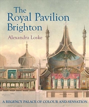 Buy The Royal Pavilion, Brighton: A Regency Palace Of Colour And Sensation