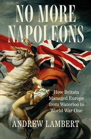 Buy No More Napoleons: How Britain Managed Europe From Waterloo To World War One