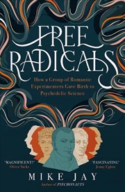 Buy Free Radicals: How A Group Of Romantic Experimenters Gave Birth To Psychedelic Science
