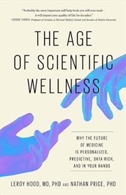 Buy The Age Of Scientific Wellness: Why The Future Of Medicine Is Personalized, Predictive, Data-Rich, A