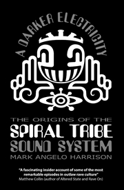 Buy A Darker Electricity: The Origins Of The Spiral Tribe Sound System