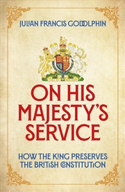 Buy On His Majesty'S Service: How The King Preserves The British Constitution