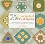 Buy 75 Crocheted Floral Blocks: Beautiful Patterns To Mix..