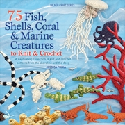 Buy 75 Fish, Shells, Coral & Marine Creatures To Knit & Crochet