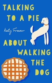 Buy Talking To A Pie About Walking The Dog