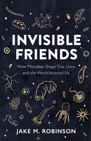 Buy Invisible Friends : How Microbes Shape Our Lives And The World Around Us