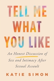 Buy Tell Me What You Like : An Honest Discussion Of Sex And Intimacy After Sexual Assault