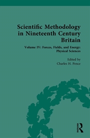 Buy Scientific Methodology In Nineteenth Century Britain Volume Iv: Forces, Fields, And Energy: Physical