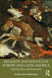Buy Religion And Politics In Europe And Latin America Taming Fear And Insecurity