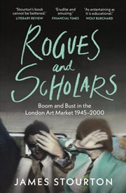 Buy Rogues And Scholars : Boom And Bust In The London Art Market, 1945–2000