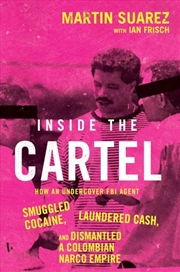 Buy Inside The Cartel : How An Undercover Fbi Agent Smuggled Cocaine, Laundered Cash And Dismantled A Co
