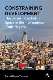 Buy Constraining Development : The Shrinking Of Policy Space In The International Trade Regime