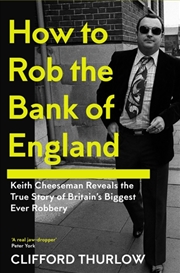 Buy How To Rob The Bank Of England : Keith Cheeseman Reveals The True Story Of Britain’S Biggest Ever Ro