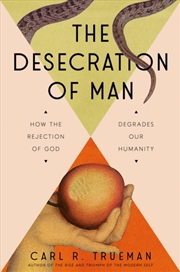 Buy The Desecration Of Man : How The Rejection Of The Living God Degrades Our Humanity