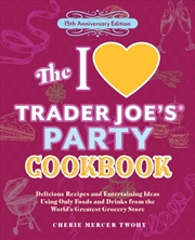 Buy The I Love Trader Joe's Party Cookbook: 15th Anniversary Edition : Delicious Recipes And Entertainin