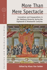 Buy More Than Mere Spectacle : Coronations And Inaugurations In The Habsburg Monarchy During The Eightee