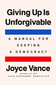 Buy Giving Up Is Unforgivable : A Manual For Keeping A Democracy
