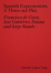 Buy Spanish Expressionism: A Three-Act Play : Goya, Gutierrez Solana, Rando
