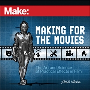 Buy Make: Making For The Movies : The Art And Science Of Practical Effects In Film