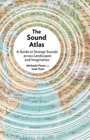 Buy The Sound Atlas : A Guide To Strange Sounds Across Landscapes And Imagination