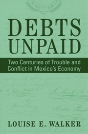 Buy Debts Unpaid : Two Centuries Of Trouble And Conflict In Mexico'S Economy