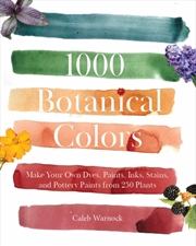 Buy 1000 Botanical Colors : Make Your Own Dyes, Paints, Inks, Stains, And Pottery Paints From 250 Plants