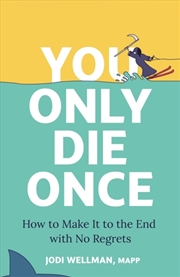 Buy You Only Die Once : How To Make It To The End With No Regrets