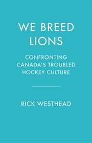 Buy We Breed Lions : Confronting Canada'S Troubled Hockey Culture