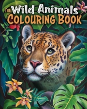 Buy The Wild Animals Colouring Book : Over 45 Images To Colour