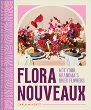 Buy Flora Nouveaux : Not Your Grandma's Dried Flowers