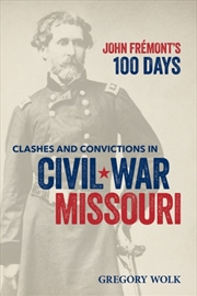 Buy John Fremont’S 100 Days : Clashes And Convictions In Civil War Missouri