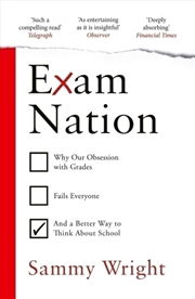 Buy Exam Nation : Why Our Obsession With Grades Fails Everyone – And A Better Way To Think About School