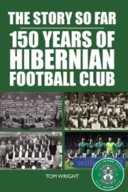 Buy The Story So Far : 150 Years Of Hibernian Football Club