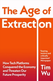 Buy The Age Of Extraction : How Tech Platforms Conquered The Economy And Threaten Our Future Prosperity