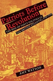 Buy Patriots Before Revolution : The Rise Of Party Politics In The British Atlantic, 1714-1763