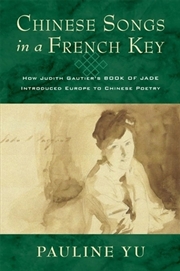 Buy Chinese Songs In A French Key : How Judith Gautier'S Book Of Jade Introduced Europe To Chinese Poetr