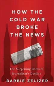 Buy How The Cold War Broke The News : The Surprising Roots Of Journalism's Decline