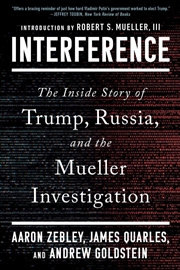 Buy Interference : The Inside Story Of Trump, Russia, And The Mueller Investigation