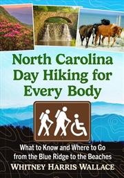 Buy North Carolina Day Hiking For Every Body : What To Know And Where To Go From The Blue Ridge To The B