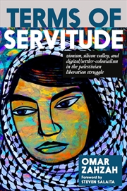 Buy Terms Of Servitude : Zionism, Silicon Valley, And Digital/Settler-Colonialism In The Palestinian Lib