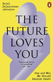 Buy The Future Loves You : How And Why We Should Abolish Death