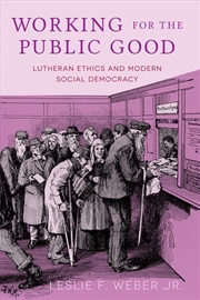 Buy Working For The Public Good : Lutheran Ethics And Modern Social Democracy